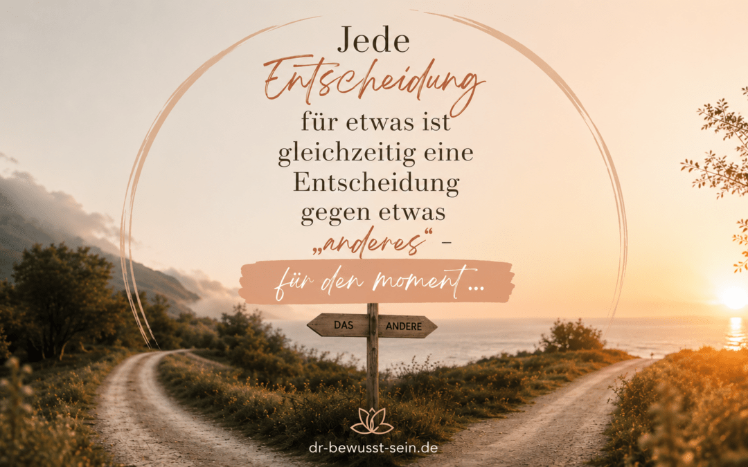 Jede Entscheidung für etwas ist auch eine gegen etwas anderes